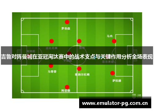 吉鲁对阵曼城在亚冠淘汰赛中的战术支点与关键作用分析全场表现
